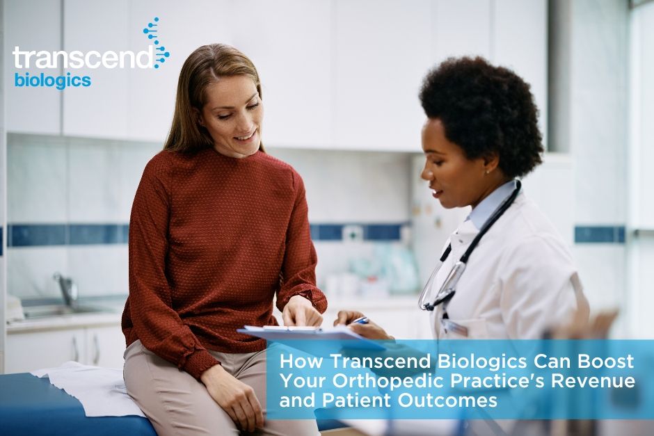 How Transcend Biologics Can Boost Your Orthopedic Practice’s Revenue and Patient Outcomes